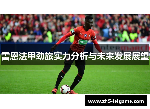 雷恩法甲劲旅实力分析与未来发展展望 雷恩法甲劲旅实力分析与未来发展展望
