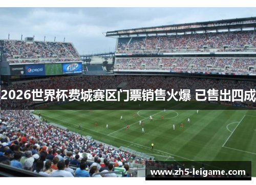 2026世界杯费城赛区门票销售火爆 已售出四成