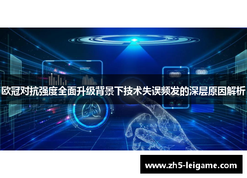 欧冠对抗强度全面升级背景下技术失误频发的深层原因解析 欧冠对抗强度全面升级背景下技术失误频发的深层原因解析