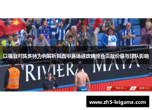 以福登对阵多特为例解析其西甲赛场进攻端综合贡献价值与球队影响 以福登对阵多特为例解析其西甲赛场进攻端综合贡献价值与球队影响